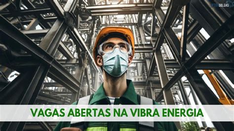 Vibra Energia Est Recrutando Novos Profissionais Para Ocupar Vagas