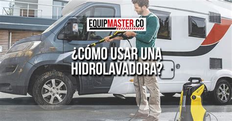 C Mo Usar Una Hidrolavadora Equipmaster Co