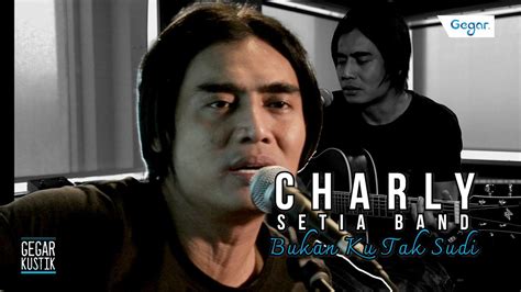 Charly Setia Band Bukan Ku Tak Sudi Gegarkustik Youtube