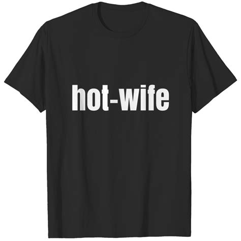 Hot Wife T Shirt Designed Sold By MichaeGreen