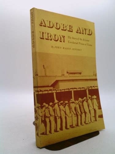 Adobe And Iron The Story Of The Arizona Territorial Prison At Yuma By