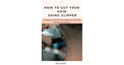 HOW TO CUT YOUR HAIR USING CLIPPER: Techniques And Tips For Cutting ...