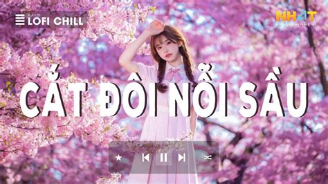 Nhạc Lofi Hot TikTok Cắt Đôi Nỗi Sầu Lofi Tổng Hợp Nhạc Lofi Hay Nhất Hiện Nay Nghe Là