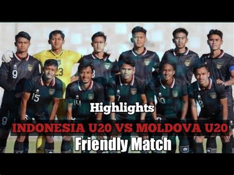 Highlights Indonesia U Vs Moldova U Friendly Match Youtube