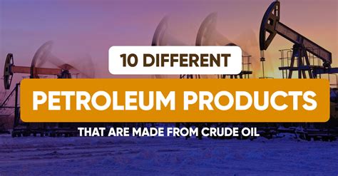 What are 10 different petroleum products that are made from crude oil ...