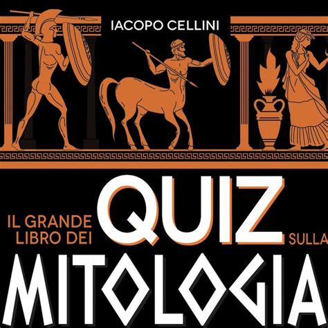 Iacopo Cellini Il Grande Libro Dei Quiz Sulla Mitologia