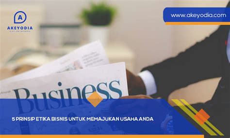 5 Prinsip Etika Bisnis Untuk Memajukan Usaha Anda Akeyodia