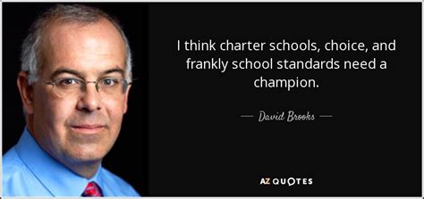 David Brooks quote: I think charter schools, choice, and frankly school ...