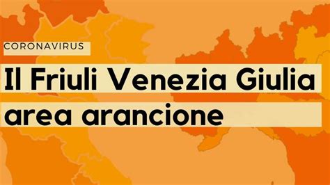 Perch Il Friuli Venezia Giulia Diventato Zona Arancione Ecco I Tre