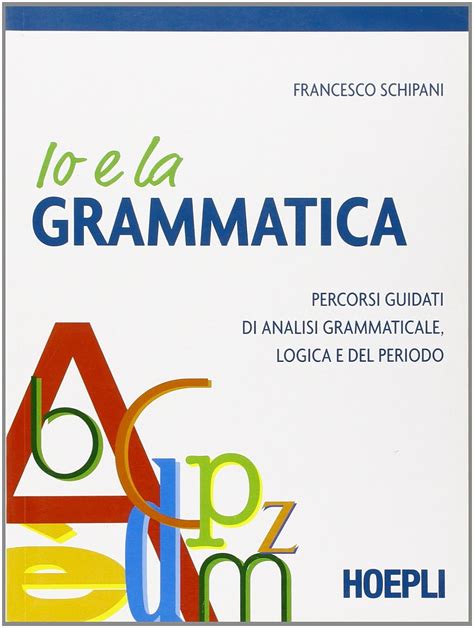 Io E La Grammatica Percorsi Guidati Di Analisi Grammaticale Logica E Del Periodo Schipani