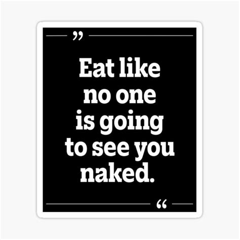 Eat Like No One Is Going To See You Naked Demotivational Design To Uninspire Sticker