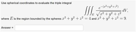 Solved Use Spherical Coordinates To Evaluate The Triple Chegg