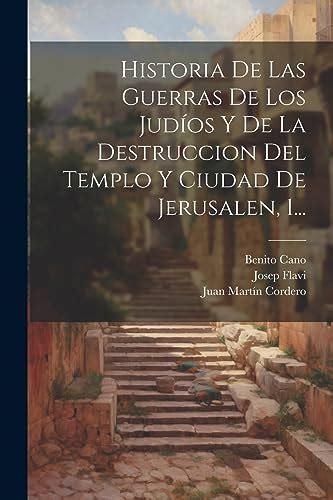 Historia De Las Guerras De Los Judíos Y De La Destruccion Del Templo Y