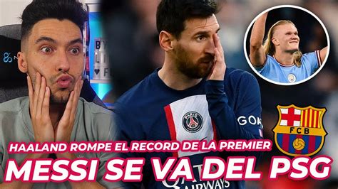 Oficial Messi Se Va Del Psg Destino Bar A Haaland Bate El Record