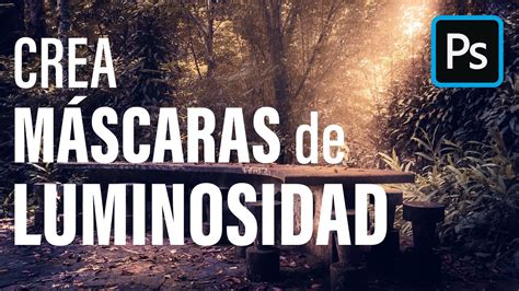 Aprende A Crear M Scaras De Luminosidad En Photoshop Acci N Gratis