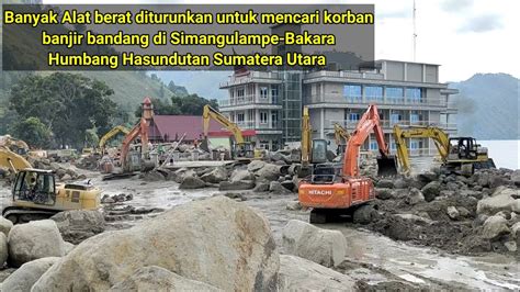 Banyak Alat Berat Diturunkan Untuk Mencari Korban Banjir Bandang Di