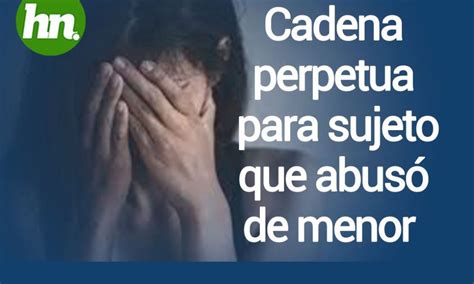 Violador De Menor De Edad Condenado A Cadena Perpetua