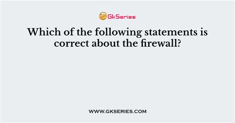 Which Of The Following Statements Is Correct About The Firewall