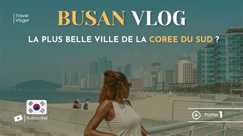 Busan est mieux que Seoul vlog temple plage et découverte de la