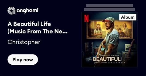 A Beautiful Life Music From The Netflix Film By Christopher Play On Anghami