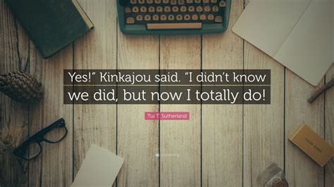 Tui T Sutherland Quote Yes Kinkajou Said I Didnt Know We Did