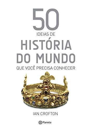 Pdf 50 Ideias De História Do Mundo Que Você Precisa Conhecer Coleção