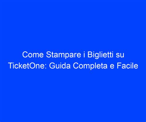 Come Stampare I Biglietti Su Ticketone Guida Completa E Facile