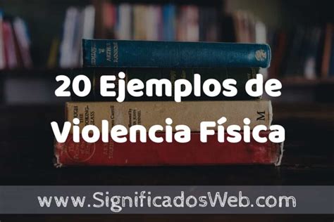 20 Ejemplos de Violencia Física Tipos Definición y Análisis