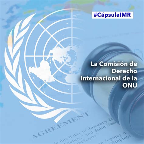 Cápsula Imr La Comisión De Derecho Internacional De La Onu Podcast