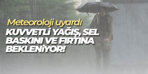 Meteoroloji den uyarı Kuvvetli yağış sel baskını ve fırtına bekleniyor