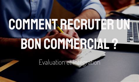 Comment recruter un bon commercial Evaluation et Intégration