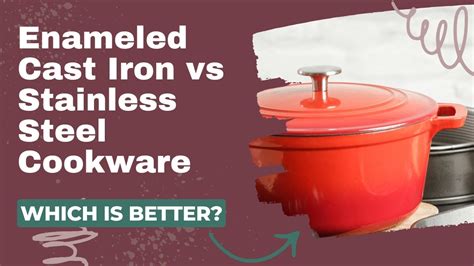 Enameled Cast Iron Vs Stainless Steel Cookware Compared