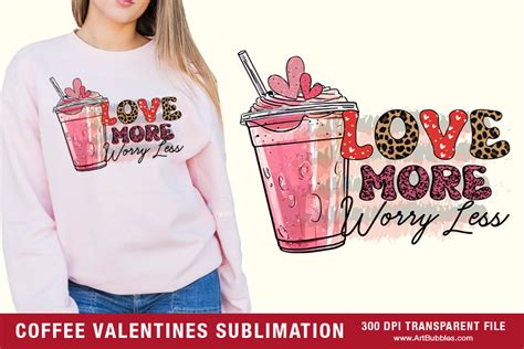 Love More Worry Less Valentines Day Coffee Sublimation