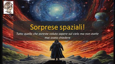 Sorprese Spaziali Tutto Quello Che Avreste Voluto Sapere Sul Cielo Ma