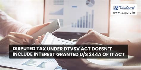 Disputed Tax Under Dtvsv Act Doesnt Include Interest Granted U S 244a