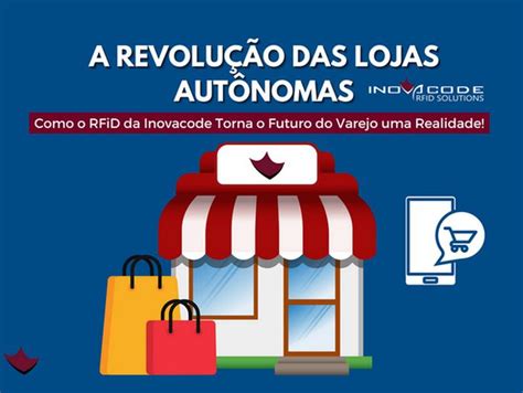 A REVOLUÇÃO DAS LOJAS AUTÔNOMAS COMO O RFiD DA INOVACODE TORNA O