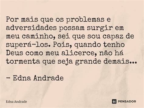 Por Mais Que Os Problemas E Edna Andrade Pensador