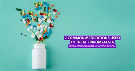 7 Common Medications Used To Treat Fibromyalgia