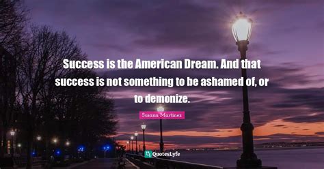 Success Is The American Dream And That Success Is Not Something To Be