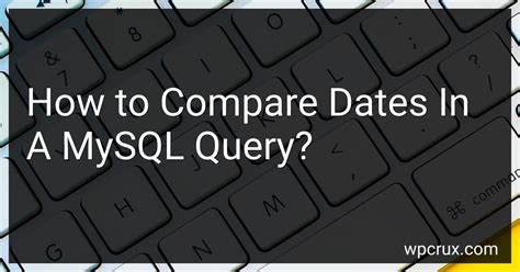 How To Compare Dates In A Mysql Query In