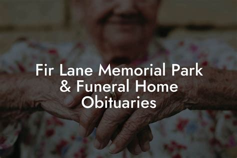 Fir Lane Memorial Park & Funeral Home Obituaries - Eulogy Assistant