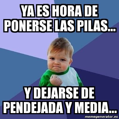 Meme Bebe Exitoso Ya Es Hora De Ponerse Las Pilas Y Dejarse De