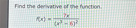 Solved Find The Derivative Of The Function F X 7x X3 6 2