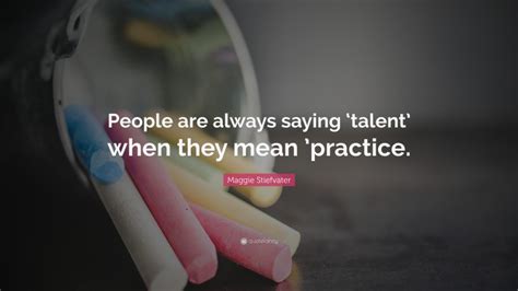 Maggie Stiefvater Quote People Are Always Saying Talent When They