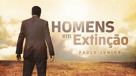 Homens Em Extinção Paulo Junior Defesa do Evangelho