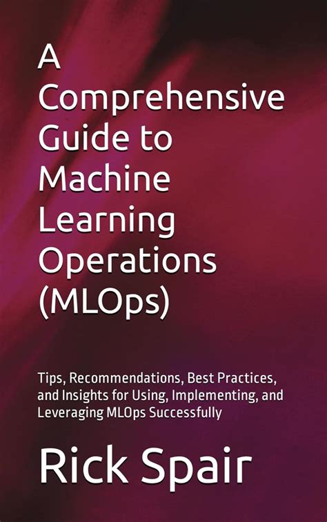 A Comprehensive Guide To Machine Learning Operations Mlops Tips