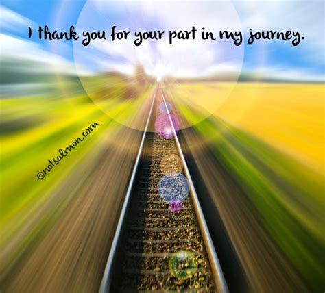 I Thank You For Your Part In My Journey Notsalmon Gratitude Quotes