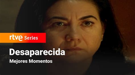 Desaparecida Cap Tulo Mejores Momentos Rtve Series Youtube