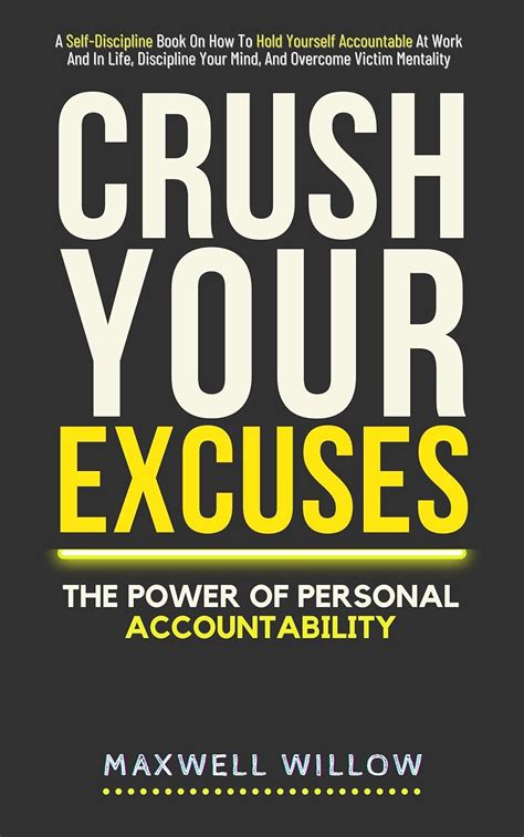 Crush Your Excuses The Power Of Personal Accountability A Self