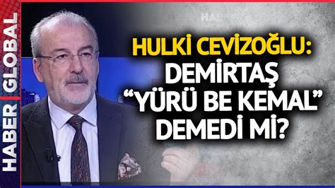 Hulki Cevizoğlu Demirtaş Yürü Be Kemal Dedi Masadaki Partilerin